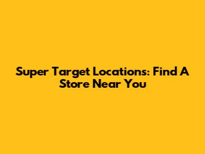 Super Target Locations: Find A Store Near You