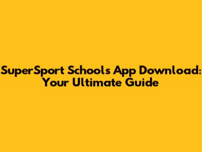 SuperSport Schools App Download: Your Ultimate Guide