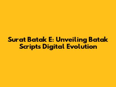 Surat Batak E: Unveiling Batak Script's Digital Evolution