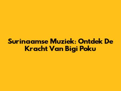 Surinaamse Muziek: Ontdek De Kracht Van Bigi Poku
