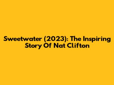 Sweetwater (2023): The Inspiring Story Of Nat Clifton