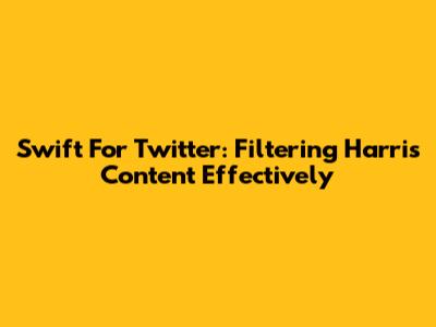 Swift For Twitter: Filtering Harris Content Effectively