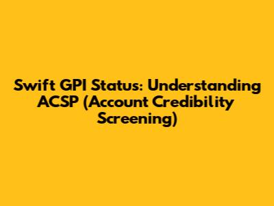 Swift GPI Status: Understanding ACSP (Account Credibility Screening)