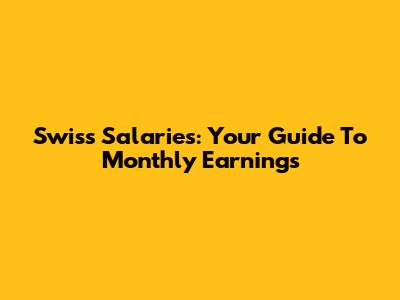 Swiss Salaries: Your Guide To Monthly Earnings