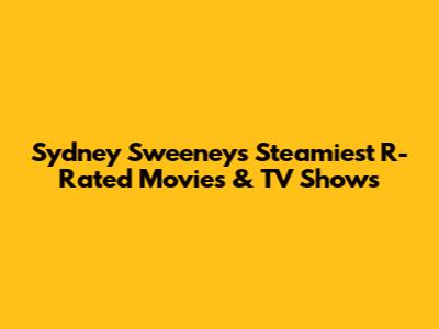 Sydney Sweeney's Steamiest R-Rated Movies & TV Shows