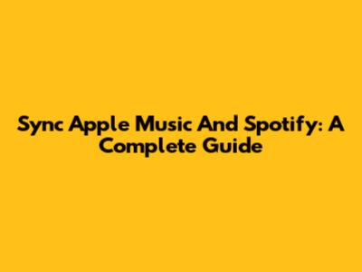 Sync Apple Music And Spotify: A Complete Guide