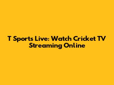 T Sports Live: Watch Cricket TV Streaming Online