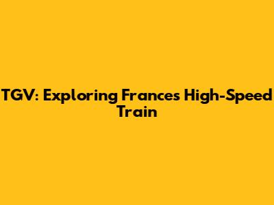 TGV: Exploring France's High-Speed Train