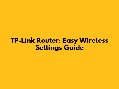 TP-Link Router: Easy Wireless Settings Guide