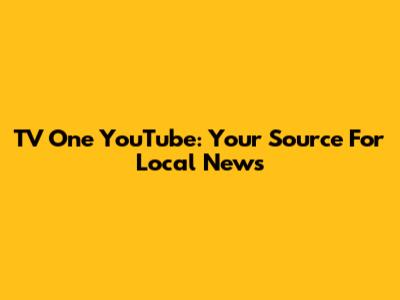 TV One YouTube: Your Source For Local News