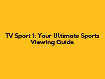 TV Sport 1: Your Ultimate Sports Viewing Guide