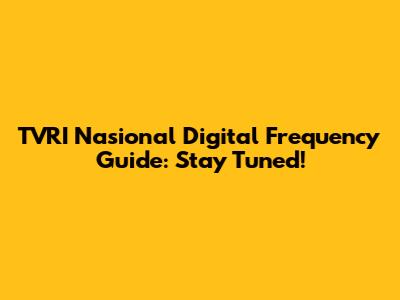 TVRI Nasional Digital Frequency Guide: Stay Tuned!