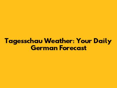 Tagesschau Weather: Your Daily German Forecast