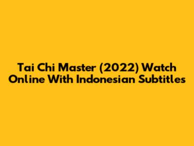 Tai Chi Master (2022) Watch Online With Indonesian Subtitles
