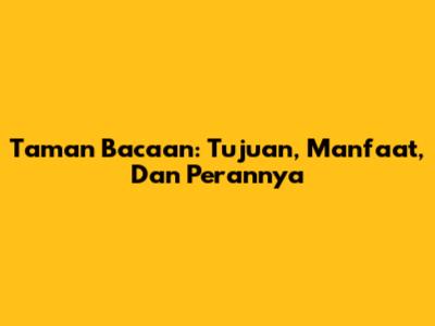 Taman Bacaan: Tujuan, Manfaat, Dan Perannya