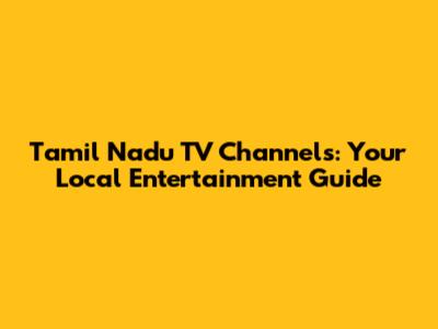 Tamil Nadu TV Channels: Your Local Entertainment Guide