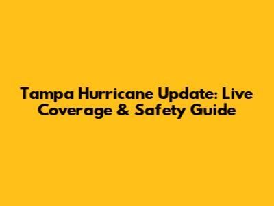 Tampa Hurricane Update: Live Coverage & Safety Guide