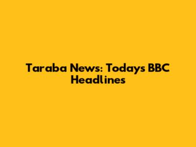 Taraba News: Today's BBC Headlines