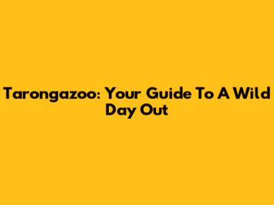 Tarongazoo: Your Guide To A Wild Day Out