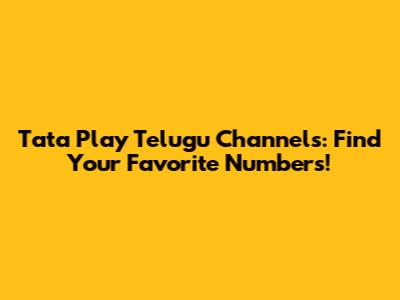 Tata Play Telugu Channels: Find Your Favorite Numbers!