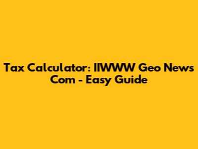 Tax Calculator: IIWWW Geo News Com - Easy Guide
