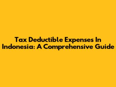 Tax Deductible Expenses In Indonesia: A Comprehensive Guide