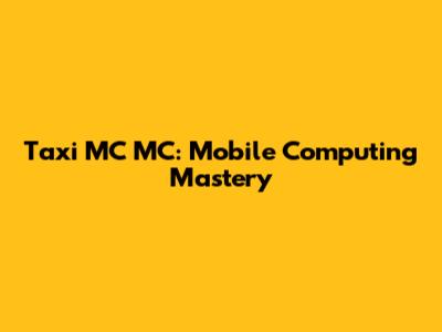Taxi MC MC: Mobile Computing Mastery