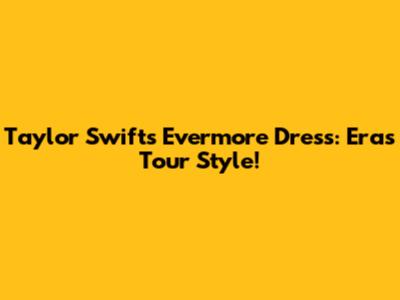 Taylor Swift's Evermore Dress: Eras Tour Style!
