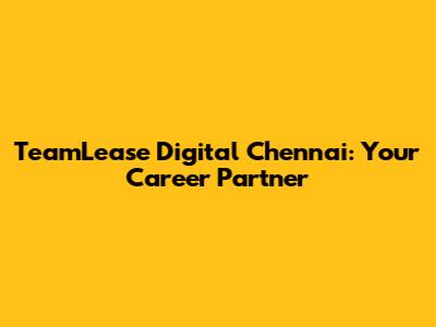 TeamLease Digital Chennai: Your Career Partner