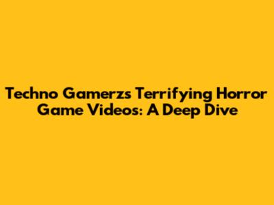 Techno Gamerz's Terrifying Horror Game Videos: A Deep Dive