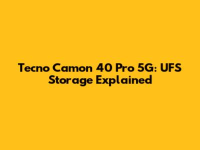Tecno Camon 40 Pro 5G: UFS Storage Explained