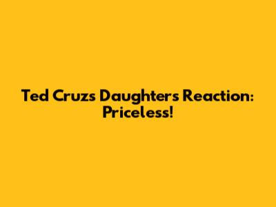 Ted Cruz's Daughter's Reaction: Priceless!