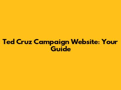 Ted Cruz Campaign Website: Your Guide