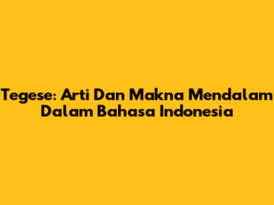 Tegese: Arti Dan Makna Mendalam Dalam Bahasa Indonesia