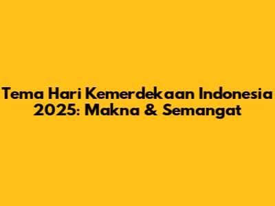 Tema Hari Kemerdekaan Indonesia 2025: Makna & Semangat