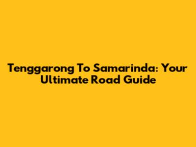 Tenggarong To Samarinda: Your Ultimate Road Guide
