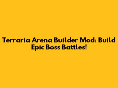 Terraria Arena Builder Mod: Build Epic Boss Battles!