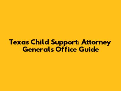 Texas Child Support: Attorney General's Office Guide