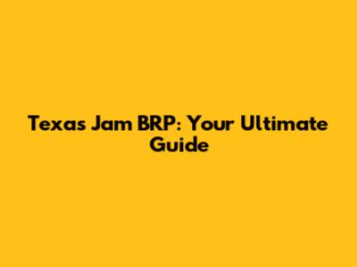 Texas Jam BRP: Your Ultimate Guide