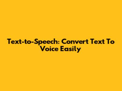 Text-to-Speech: Convert Text To Voice Easily