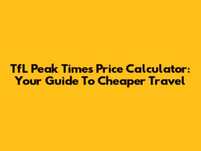 TfL Peak Times Price Calculator: Your Guide To Cheaper Travel