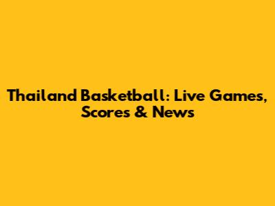 Thailand Basketball: Live Games, Scores & News