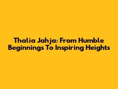 Thalia Jahja: From Humble Beginnings To Inspiring Heights