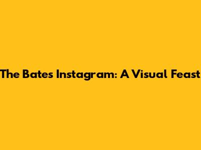 The Bates Instagram: A Visual Feast