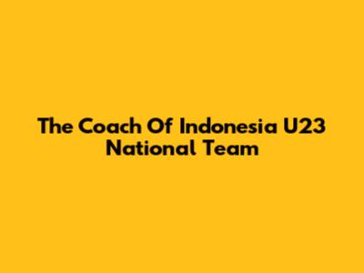 The Coach Of Indonesia U23 National Team