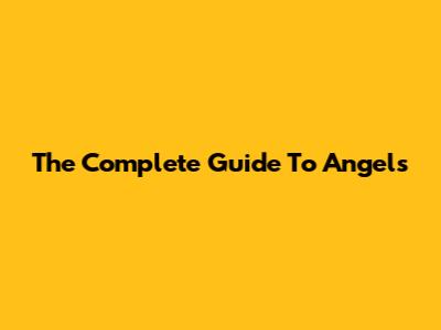 The Complete Guide To Angels