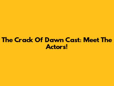 The Crack Of Dawn Cast: Meet The Actors!