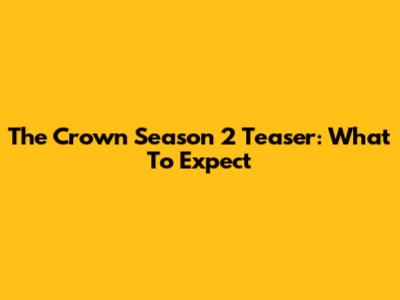 The Crown Season 2 Teaser: What To Expect
