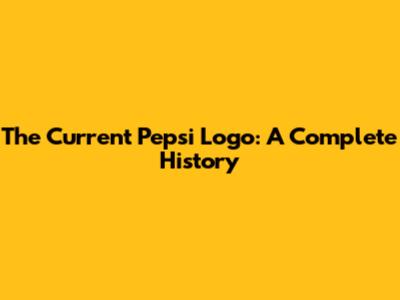 The Current Pepsi Logo: A Complete History