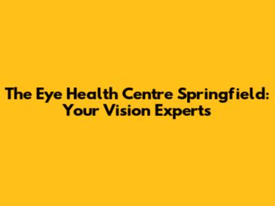 The Eye Health Centre Springfield: Your Vision Experts
